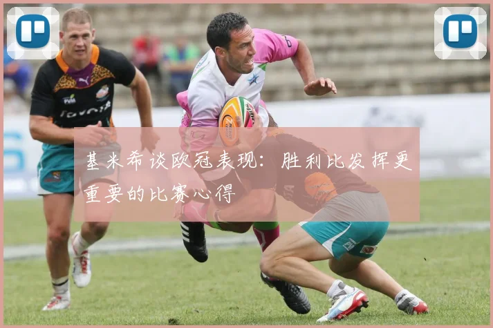 基米希谈欧冠表现：胜利比发挥更重要的比赛心得