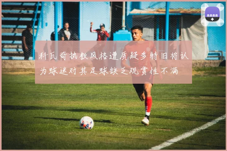 科瓦奇执教风格遭质疑多特旧将认为球迷对其足球缺乏观赏性不满