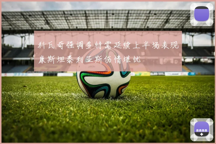 科瓦奇强调多特需延续上半场表现康斯坦泰利亚斯伤情堪忧
